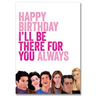 I'll Be There For You Birthday Card